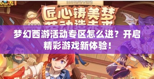 夢幻西游活動(dòng)專區(qū)怎么進(jìn)？開啟精彩游戲新體驗(yàn)！