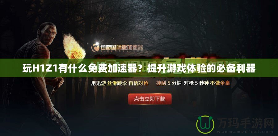 玩H1Z1有什么免費加速器？提升游戲體驗的必備利器