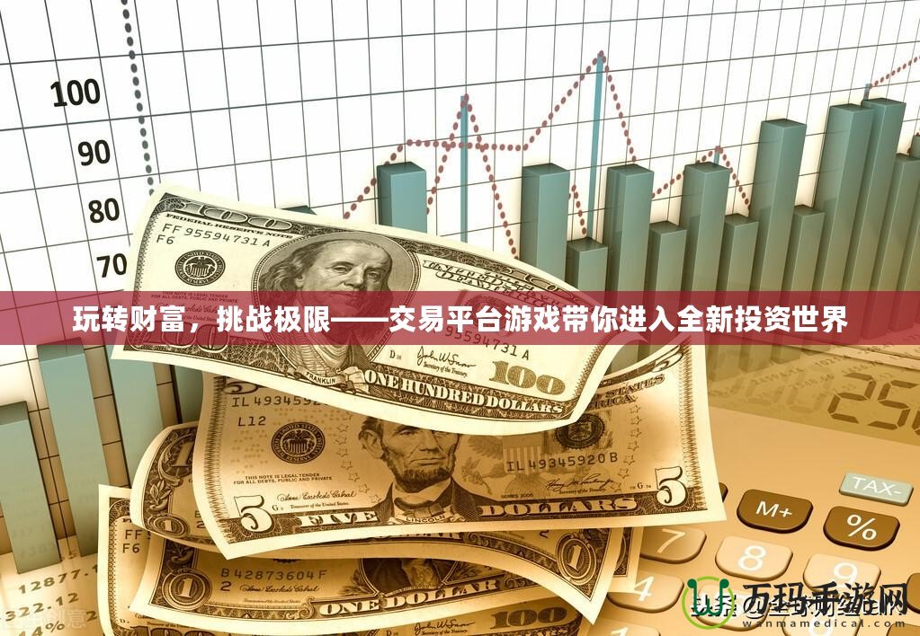 玩轉(zhuǎn)財富，挑戰(zhàn)極限——交易平臺游戲帶你進入全新投資世界