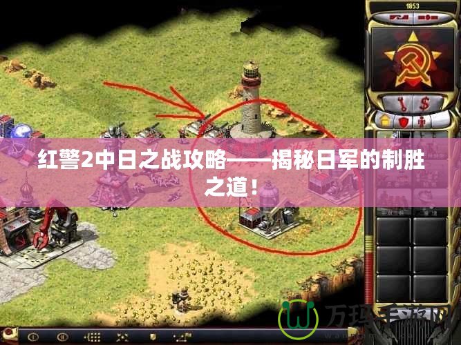 紅警2中日之戰(zhàn)攻略——揭秘日軍的制勝之道！