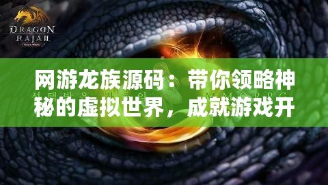 網(wǎng)游龍族源碼：帶你領(lǐng)略神秘的虛擬世界，成就游戲開發(fā)夢(mèng)想