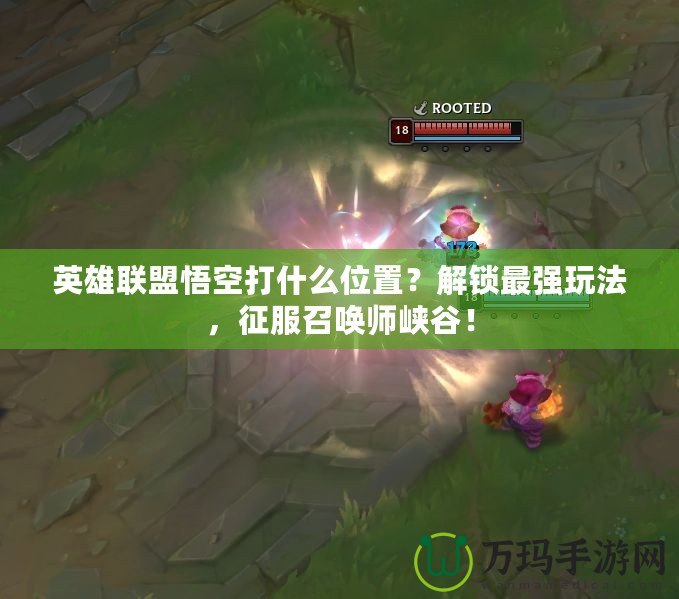 英雄聯盟悟空打什么位置？解鎖最強玩法，征服召喚師峽谷！