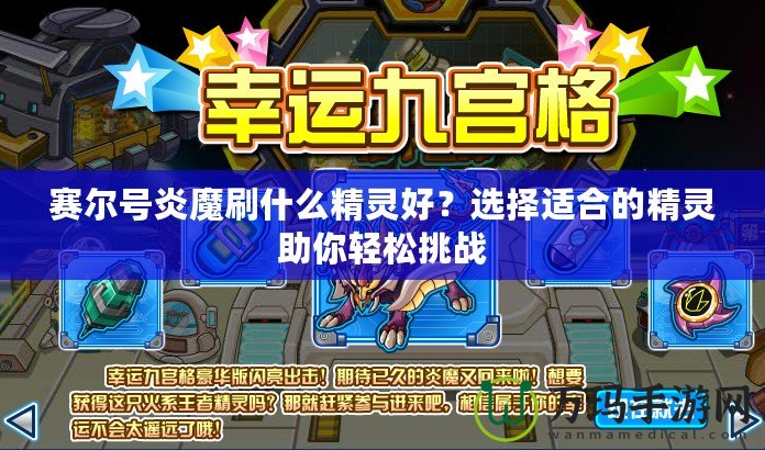 賽爾號炎魔刷什么精靈好？選擇適合的精靈助你輕松挑戰