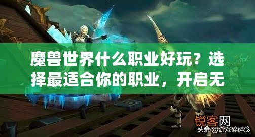 魔獸世界什么職業(yè)好玩？選擇最適合你的職業(yè)，開啟無盡冒險之旅！