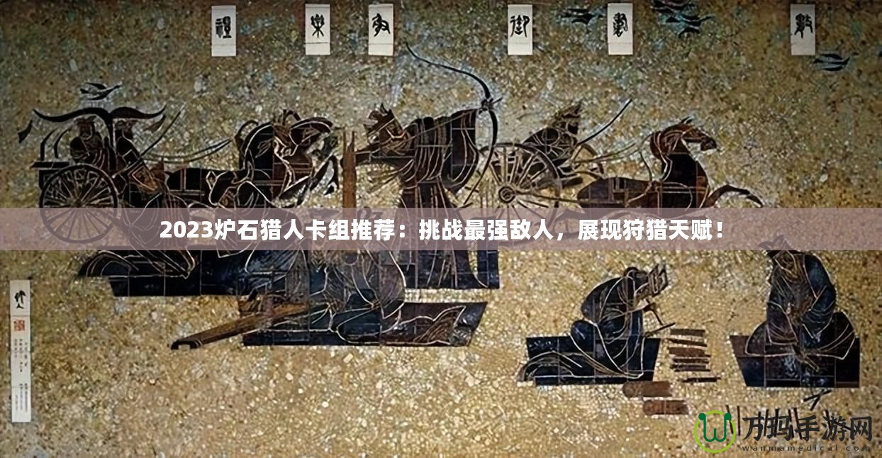 2023爐石獵人卡組推薦：挑戰最強敵人，展現狩獵天賦！