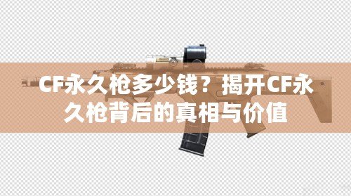 CF永久槍多少錢？揭開CF永久槍背后的真相與價(jià)值