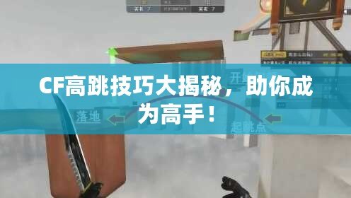 CF高跳技巧大揭秘，助你成為高手！
