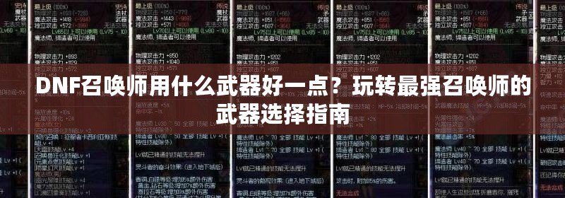 DNF召喚師用什么武器好一點？玩轉(zhuǎn)最強召喚師的武器選擇指南