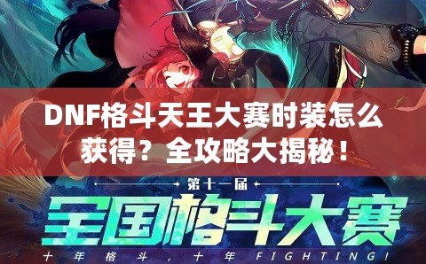 DNF格斗天王大賽時(shí)裝怎么獲得？全攻略大揭秘！