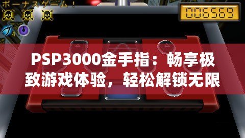 PSP3000金手指：暢享極致游戲體驗(yàn)，輕松解鎖無(wú)限可能