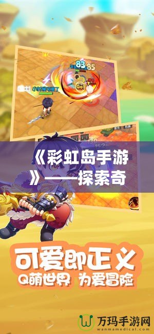《彩虹島手游》——探索奇幻冒險(xiǎn)的樂(lè)園，開(kāi)啟屬于你的島嶼旅程！