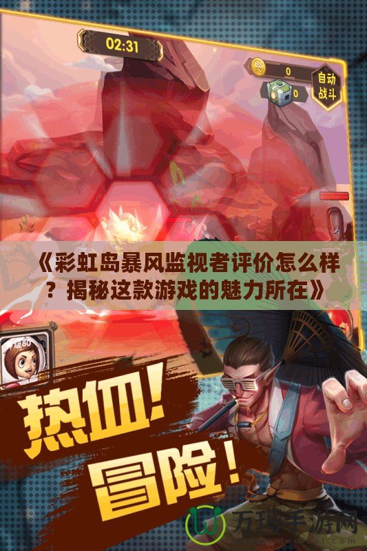 《彩虹島暴風(fēng)監(jiān)視者評價(jià)怎么樣？揭秘這款游戲的魅力所在》