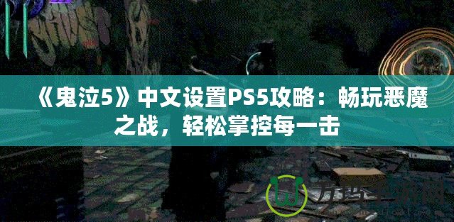 《鬼泣5》中文設置PS5攻略：暢玩惡魔之戰，輕松掌控每一擊