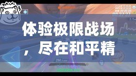 體驗(yàn)極限戰(zhàn)場(chǎng)，盡在和平精英.cnm！