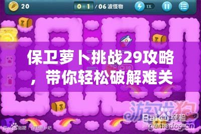 保衛蘿卜挑戰29攻略，帶你輕松破解難關！