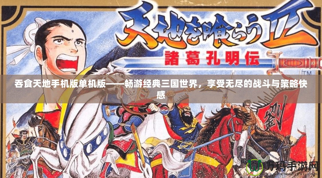 吞食天地手機版單機版——暢游經典三國世界，享受無盡的戰斗與策略快感