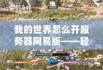 我的世界怎么開服務器網易版——輕松搭建專屬世界，暢享無限樂趣！
