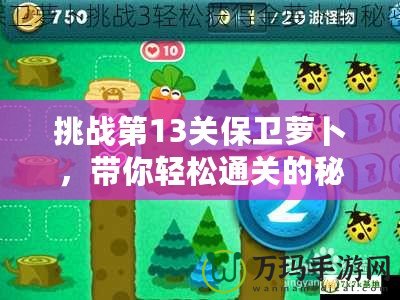 挑戰第13關保衛蘿卜，帶你輕松通關的秘密技巧！