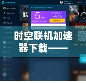 時空聯機加速器下載——讓游戲暢玩無阻，跨越時空延遲的極致體驗！