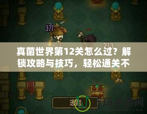 真菌世界第12關(guān)怎么過(guò)？解鎖攻略與技巧，輕松通關(guān)不再難！