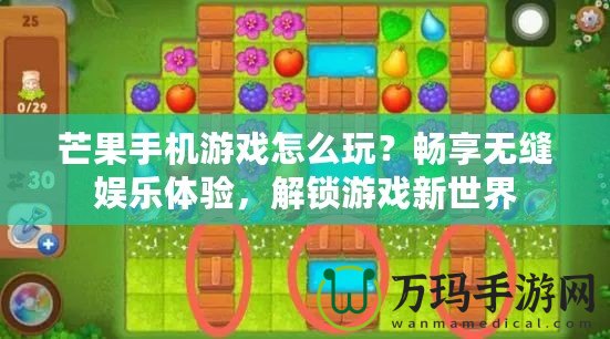 芒果手機(jī)游戲怎么玩？暢享無縫娛樂體驗(yàn)，解鎖游戲新世界