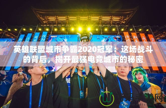 英雄聯(lián)盟城市爭霸2020冠軍：這場戰(zhàn)斗的背后，揭開最強電競城市的秘密