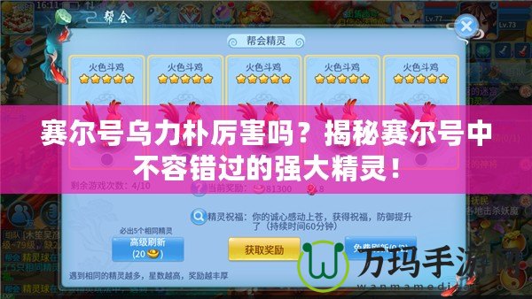 賽爾號烏力樸厲害嗎？揭秘賽爾號中不容錯過的強大精靈！