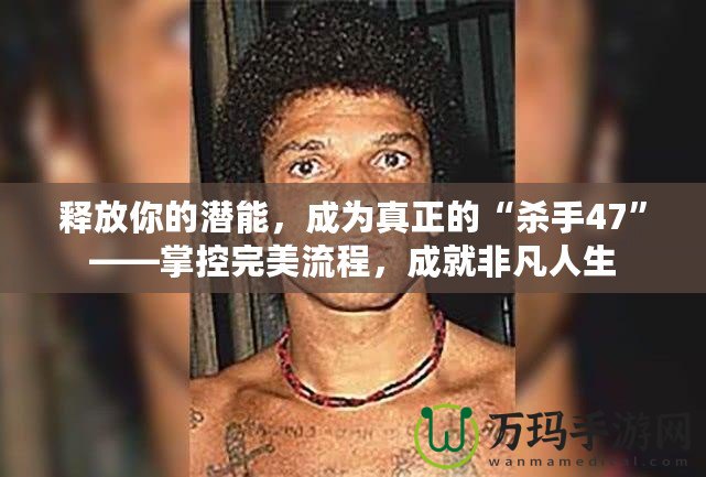 釋放你的潛能，成為真正的“殺手47”——掌控完美流程，成就非凡人生