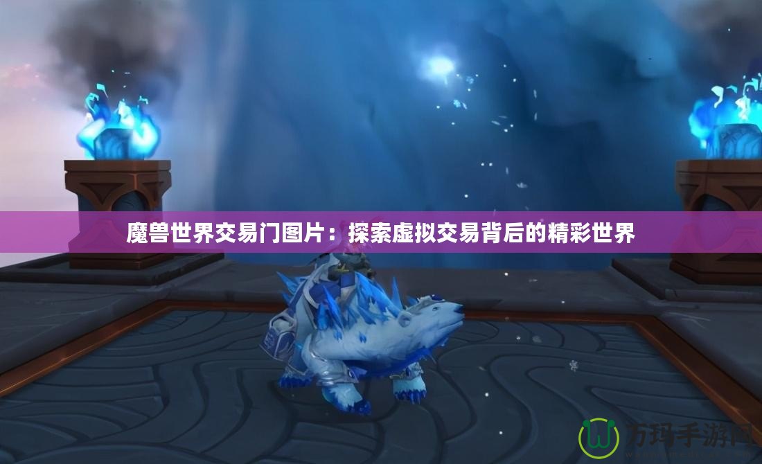 魔獸世界交易門(mén)圖片：探索虛擬交易背后的精彩世界
