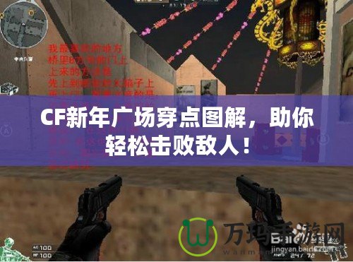 CF新年廣場穿點(diǎn)圖解，助你輕松擊敗敵人！