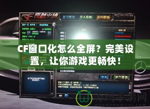 CF窗口化怎么全屏？完美設(shè)置，讓你游戲更暢快！