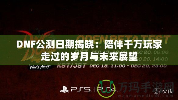 DNF公測(cè)日期揭曉：陪伴千萬(wàn)玩家走過(guò)的歲月與未來(lái)展望