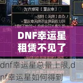 DNF幸運星租賃不見了？探尋失落背后的真相與解決方案