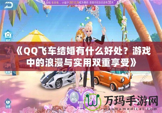 《QQ飛車結婚有什么好處？游戲中的浪漫與實用雙重享受》