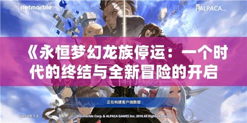 《永恒夢幻龍族停運：一個時代的終結(jié)與全新冒險的開啟》