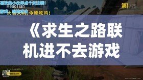 《求生之路聯機進不去游戲？解決方案大公開，重回戰斗！》