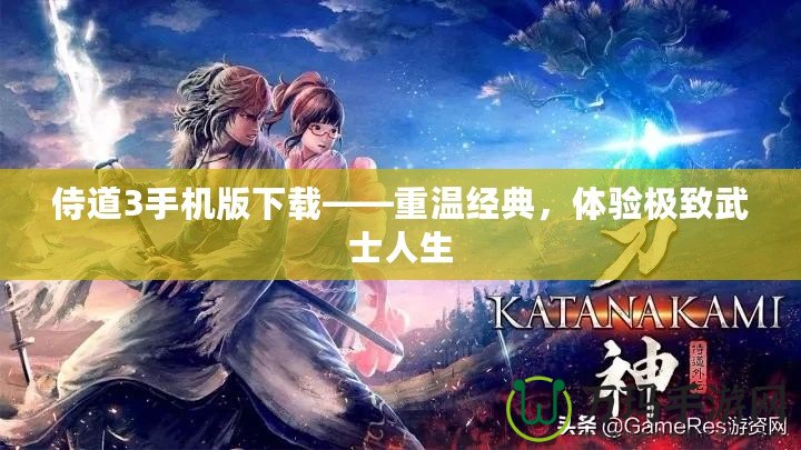 侍道3手機版下載——重溫經典，體驗極致武士人生