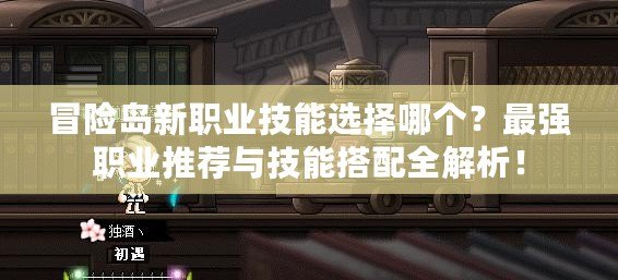 冒險島新職業技能選擇哪個？最強職業推薦與技能搭配全解析！