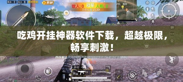 吃雞開掛神器軟件下載，超越極限，暢享刺激！