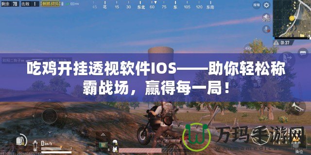 吃雞開掛透視軟件IOS——助你輕松稱霸戰場，贏得每一局！