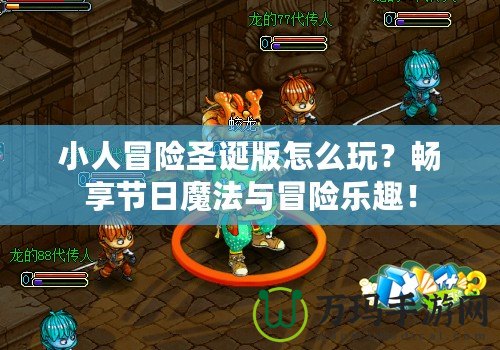 小人冒險(xiǎn)圣誕版怎么玩？暢享節(jié)日魔法與冒險(xiǎn)樂趣！