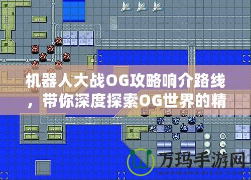 機器人大戰OG攻略響介路線，帶你深度探索OG世界的精彩冒險