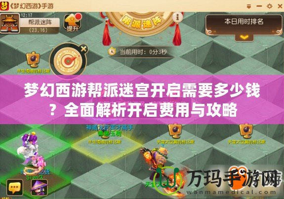 夢(mèng)幻西游幫派迷宮開(kāi)啟需要多少錢？全面解析開(kāi)啟費(fèi)用與攻略