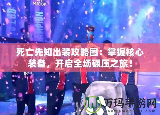 死亡先知出裝攻略圖：掌握核心裝備，開啟全場碾壓之旅！