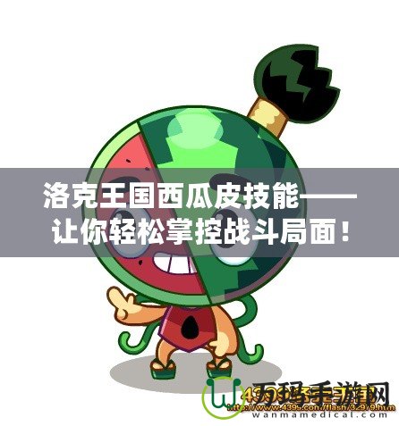 洛克王國西瓜皮技能——讓你輕松掌控戰斗局面！