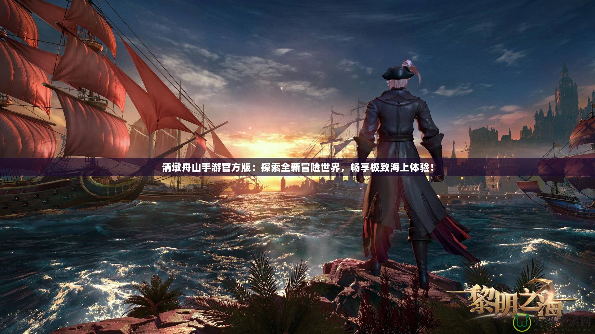 清墩舟山手游官方版：探索全新冒險世界，暢享極致海上體驗！