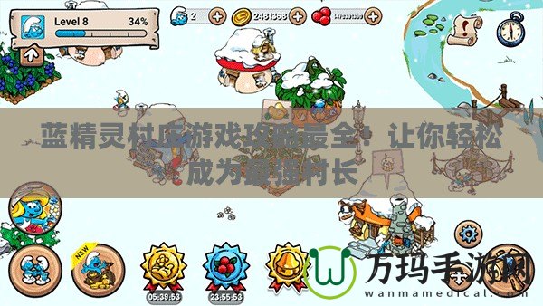 藍(lán)精靈村莊游戲攻略最全！讓你輕松成為最強(qiáng)村長(zhǎng)