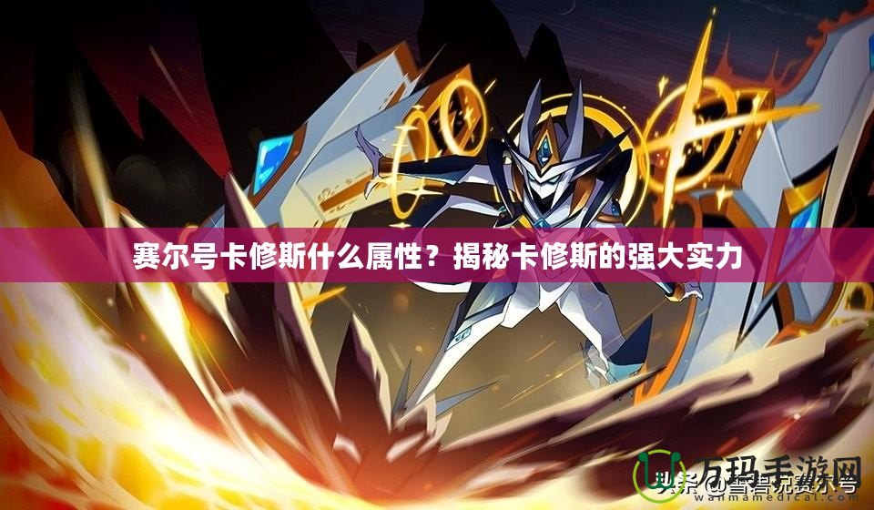 賽爾號卡修斯什么屬性？揭秘卡修斯的強大實力