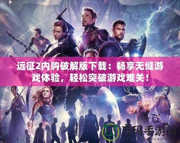 遠征2內購破解版下載：暢享無縫游戲體驗，輕松突破游戲難關！