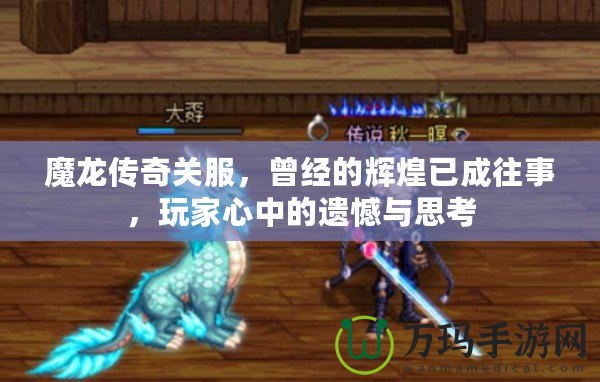 魔龍傳奇關(guān)服，曾經(jīng)的輝煌已成往事，玩家心中的遺憾與思考